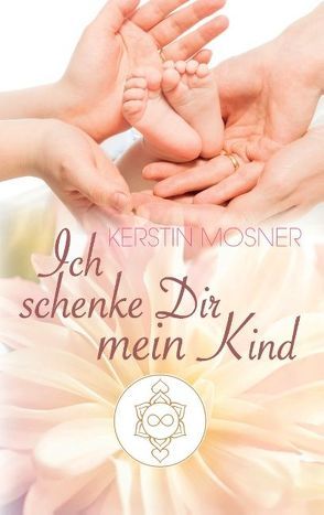 Ich schenke Dir mein Kind von Mosner,  Kerstin