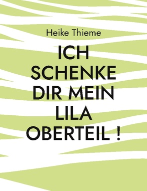 Ich schenke dir mein lila Oberteil ! von Thieme,  Heike