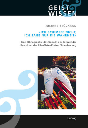 Ich schimpfe nicht, ich sage nur die Wahrheit. Eine Ethnographie des Unmuts am Beispiel der Bewohner des Elbe-Elster-Kreises (Brandenburg) von Stückrad,  Juliane