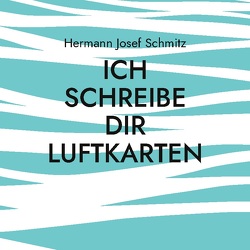 Ich schreibe dir Luftkarten von Schmitz,  Hermann Josef