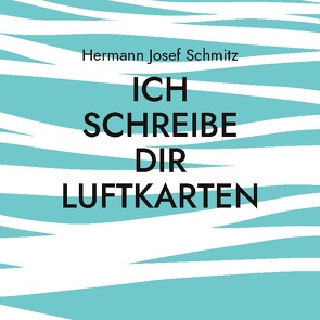 Ich schreibe dir Luftkarten von Schmitz,  Hermann Josef