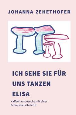 Ich sehe sie für uns tanzen, Elisa! von Zehethofer,  Johanna