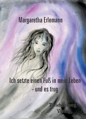 Ich setzte einen Fuß in mein Leben – und es trug von Erlemann,  Margaretha, Laufenburg,  Heike