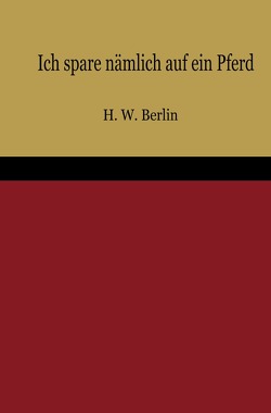 Ich spare nämlich auf ein Pferd von Berlin,  H.W.