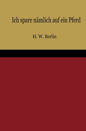 Ich spare nämlich auf ein Pferd von Berlin,  H.W.