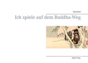 Ich spiele auf dem Buddha-Weg von Keller,  Guido, Ryokan,  Meister, Ryôkan,  Taigu, Yamada,  Taro