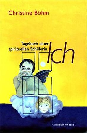 Ich – Tagebuch einer spirituellen Schülerin von Böhm,  Christine