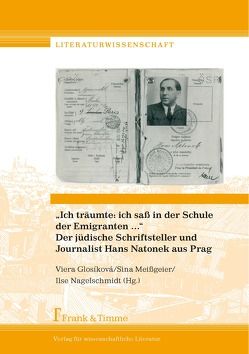 „Ich träumte: ich saß in der Schule der Emigranten…“ Der jüdische Schriftsteller und Journalist Hans Natonek aus Prag von Glosíková,  Viera, Meißgeier,  Sina, Nagelschmidt,  Ilse