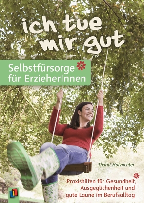 „Ich tue mir gut“ – Selbstfürsorge für Erzieher und Erzieherinnen von Holzrichter,  Thurid