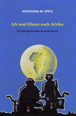 Ich und Dieter nach Afrika von Epple,  Wolfgang Manfred