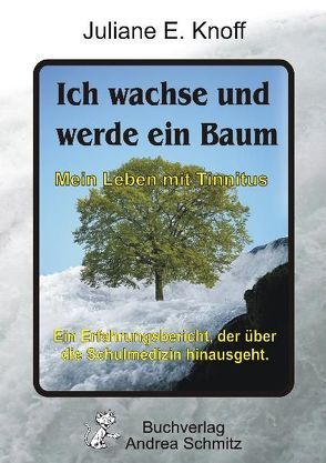 Ich wachse und werde ein Baum — Mein Leben mit Tinnitus von Knoff,  Juliane E.