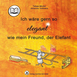 Ich wäre gern so elegant wie mein Freund, der Elefant von Michel,  Tabea, Vollmers,  Johanne