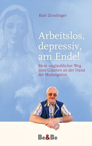 Ich war arbeitslos, depressiv, am Ende! von Zeinlinger,  Kurt