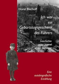 Ich war ein Geburtstagsgeschenk des Führers von Bischoff,  Horst