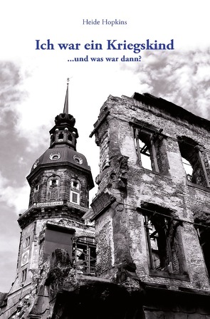 Ich war ein Kriegskind …und was war dann? von Hopkins,  Heide