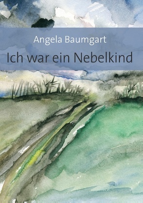 Ich war ein Nebelkind von Baumgart,  Angela