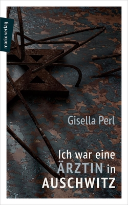 Ich war eine Ärztin in Auschwitz von Perl,  Gisella, Rudorff,  Dr. Andrea, Ruschkowski,  Klaudia