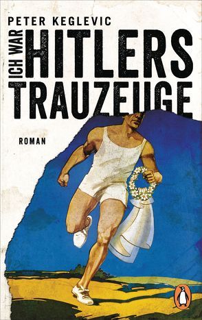 Ich war Hitlers Trauzeuge von Keglevic,  Peter