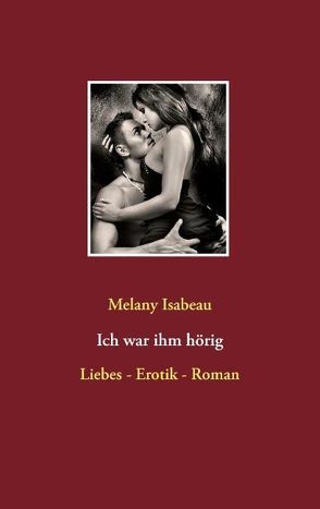 Ich war ihm hörig von Isabeau,  Melany