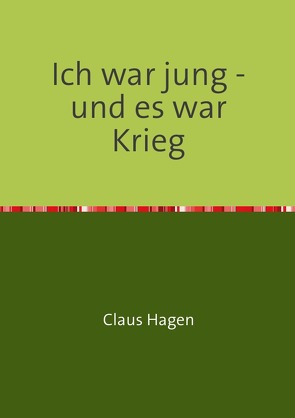 Ich war jung – und es war Krieg von Arnold,  Rolf H., Hagen,  Claus