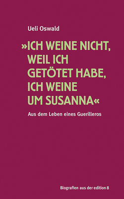 »Ich weine nicht, weil ich getötet habe, ich weine um Susanna« von Oswald,  Ueli