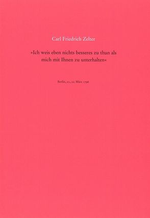 „Ich weis eben nichts besseres zu thun als mich mit Ihnen zu unterhalten“ von Freies Deutsches Hochstift, Zelter,  Carl F