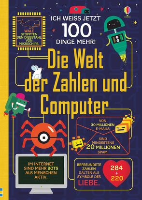 Ich weiß jetzt 100 Dinge mehr! Die Welt der Zahlen und Computer von Frith,  Alex, Hall,  Rose, James,  Alice, Lacey,  Minna, Mariani,  Federico, Nielsen,  Shaw, Polo,  Parko, Reynolds,  Eddie