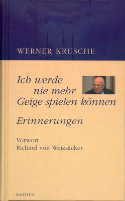 Ich werde nie mehr Geige spielen können von Krusche,  Werner, Weizsäcker,  Richard von