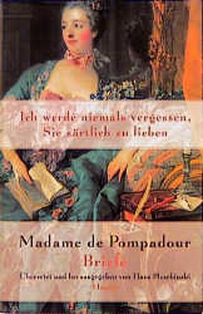 Ich werde niemals vergessen, Sie zärtlich zu lieben von Madame de Pompadour, Pleschinski,  Hans