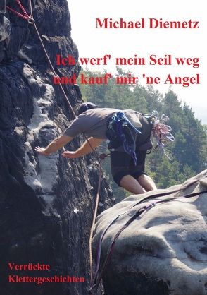 Ich werf‘ mein Seil weg und kauf‘ mir ’ne Angel von Diemetz,  Michael