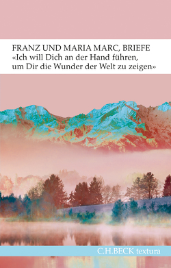 ‚Ich will Dich an der Hand führen, um Dir die Wunder der Welt zu zeigen…‘ von Hoberg,  Annegret, Marc,  Franz, Marc,  Maria