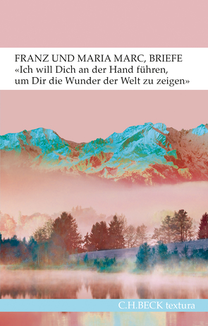 ‚Ich will Dich an der Hand führen, um Dir die Wunder der Welt zu zeigen…‘ von Hoberg,  Annegret, Marc,  Franz, Marc,  Maria