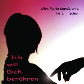 Ich will Dich berühren von Fischer,  Peter, Mandelartz,  Mira Maria