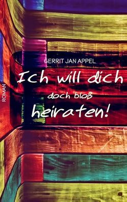 Ich will dich doch bloß heiraten von Appel,  Gerrit Jan