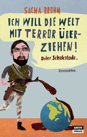 Ich will die Welt mit Terror überziehen! Oder Schokolade von Brohm,  Sacha