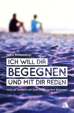 Ich will dir begegnen und mit dir reden von Appel,  Dorothea, Bodishbaugh,  Signa