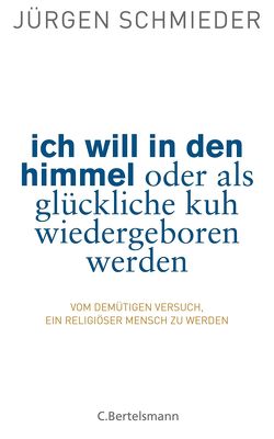 Ich will in den Himmel oder als glückliche Kuh wiedergeboren werden von Schmieder,  Jürgen