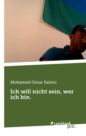 Ich will nicht sein, wer ich bin. von Fahmi,  Mohamed Omar