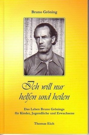 Bruno Gröning – Ich will nur helfen und heilen von Eich,  Thomas