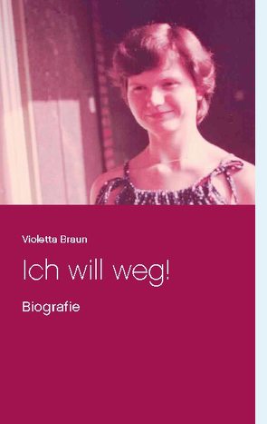 Ich will weg! von Braun,  Violetta