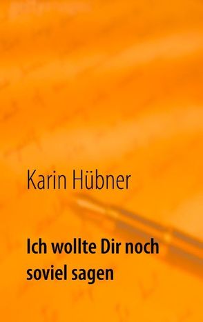 Ich wollte Dir noch soviel sagen von Hübner,  Karin