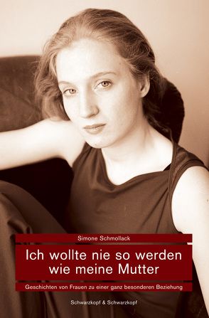 Ich wollte nie so werden wie meine Mutter von Schmollack,  Simone