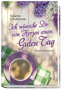 Ich wünsche Dir von Herzen einen guten Tag von Schutkowski,  Susanne
