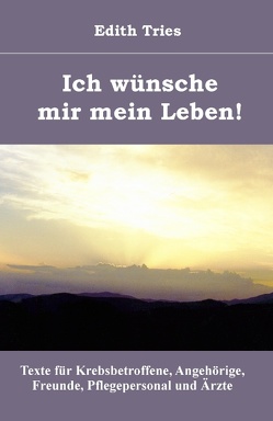 Ich wünsche mir mein Leben! von Tries,  Edith