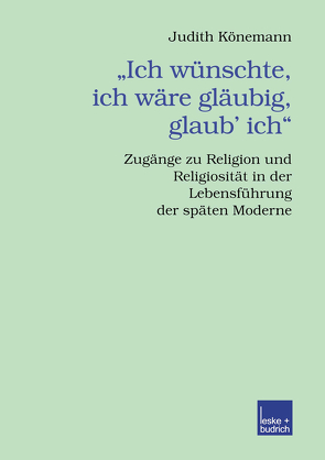 „Ich wünschte, ich wäre gläubig, glaub’ ich.“ von Könemann,  Judith