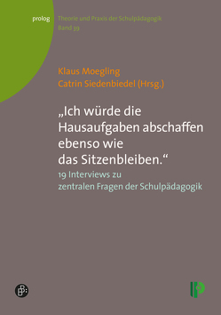 „Ich würde die Hausaufgaben abschaffen ebenso wie das Sitzenbleiben.“ von Albrecht,  Achim, Alsenz,  Stefan, Bosse,  Dorit, Euler,  Harald A., Funke-Wieneke,  Jürgen, Haupt,  Klaus-Peter, Kuhn,  Hans Peter, Messner,  Rudolf, Meyer,  Hilbert, Mittelstraß,  Jürgen, Moegling,  Klaus, Moritz,  Martina, Niesyto,  Horst, Oelkers,  Jürgen, Overwien,  Bernd, Schratz,  Michael, Siedenbiedel,  Catrin, Terhart,  Ewald, von Garrel,  Magda