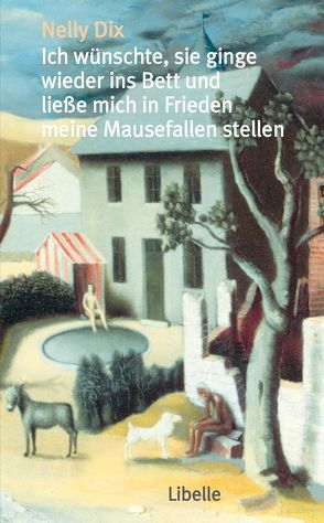 Ich wünschte, sie ginge wieder ins Bett und ließe mich in Frieden meine Mausefallen stellen von Dix,  Nelly, Overlack,  Anne