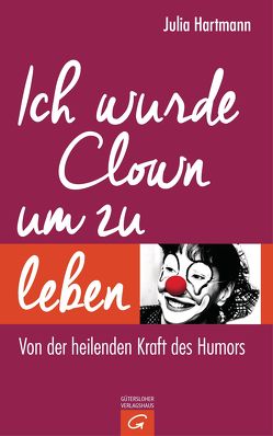 Ich wurde Clown um zu leben von Hartmann,  Julia