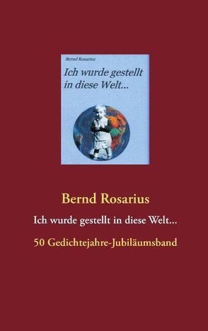 Ich wurde gestellt in diese Welt… von Rosarius,  Bernd