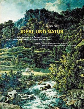 Ideal und Natur. Zeichnungen und Aquarelle von Joseph Anton Koch und Johann Michael Wittmer von Koch,  Joseph A, Reiter,  Cornelia, Wittmer,  Johann M